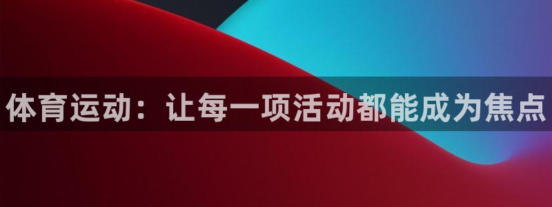 公海赌赌船官网下载招商电话地址:体育运动:让每一项活动都能成